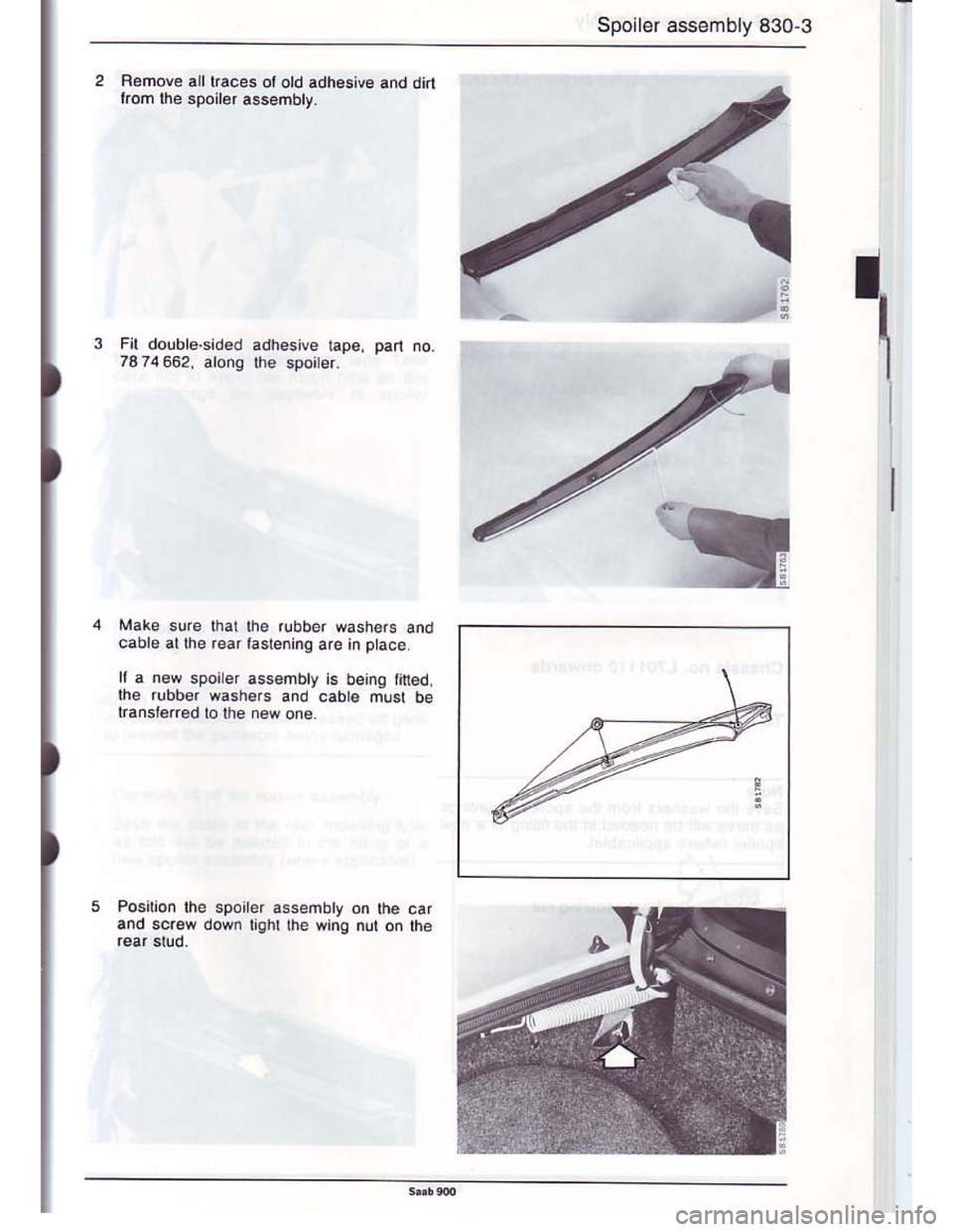 SAAB 900 1986  Service Manual Downloaded from www.Manualslib.com manuals search engine Spoiler assembly 830-3
1
Rohove all lraces ol old adhesive and dirl
rrom lhe spoiler assembty.
Make sure that lhe rlbber wash€rs and
cabre al