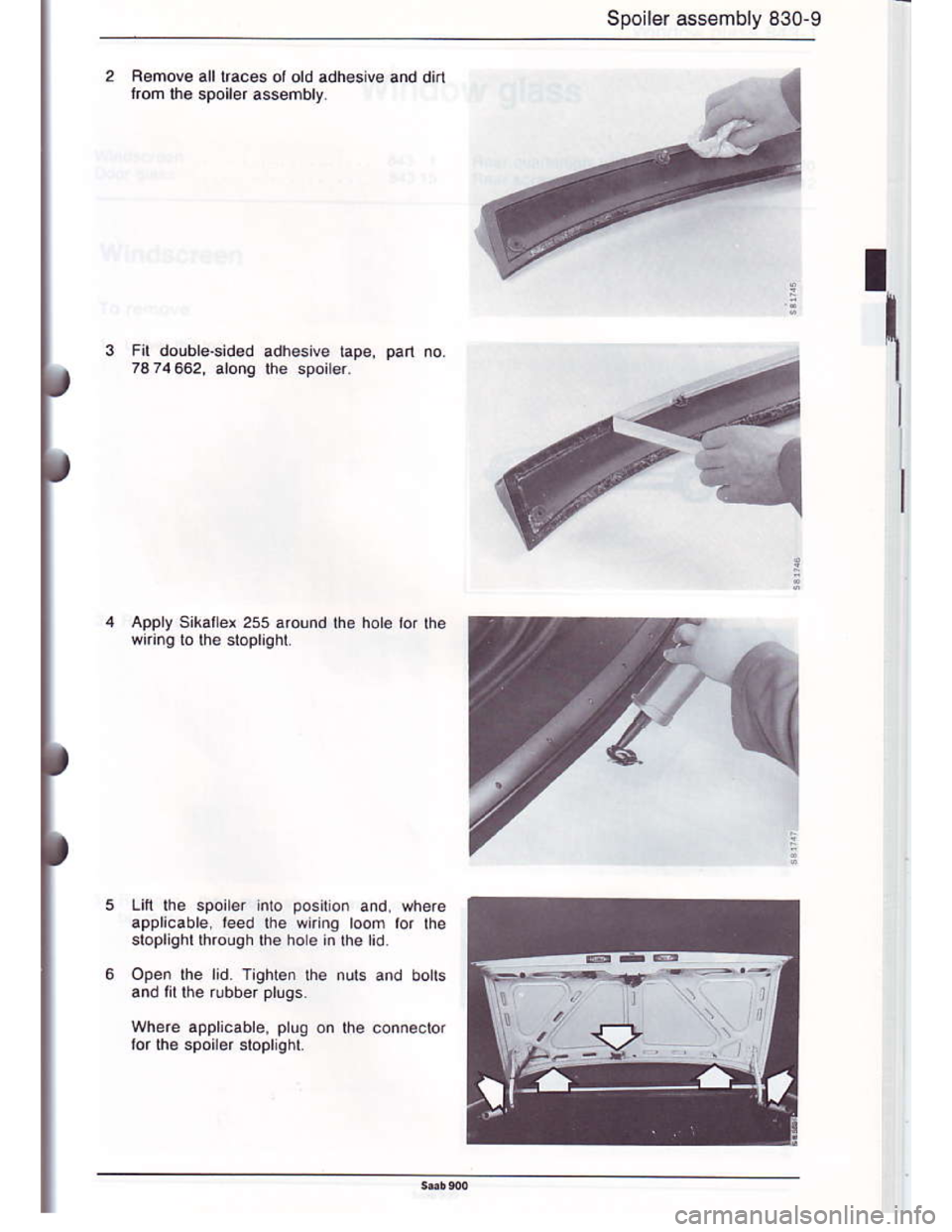 SAAB 900 1986  Service Manual Downloaded from www.Manualslib.com manuals search engine Spoil€r ass€mbly 830-9
Fomove alllraces olold adh€siv€ and dirl
lrom lh€ spoild assembly
I
I
I
rt
Appry Sikattex 255 around
Lilt the 