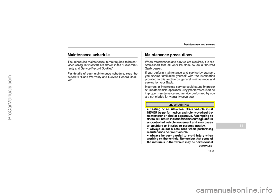 SAAB 9-2X 2005 Owners Manual 11 - 3
Maintenance and service
– CONTINUED –
11
18 February 2004
Maintenance and serviceMaintenance scheduleThe scheduled maintenance items required to be ser-
viced at regular intervals are shown SAAB 9-2X 2005 Owners Manual 11 - 3
Maintenance and service
– CONTINUED –
11
18 February 2004
Maintenance and serviceMaintenance scheduleThe scheduled maintenance items required to be ser-
viced at regular intervals are shown