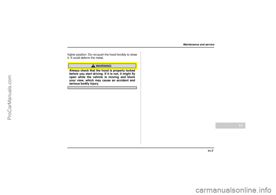 SAAB 9-2X 2005  Owners Manual 11 - 7
Maintenance and service
– CONTINUED –
11
26 December 2003
higher position. Do not push the hood forcibly to close
it. It could deform the metal.Always check that the hood is properly locked