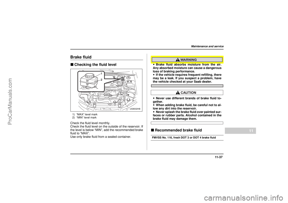 SAAB 9-2X 2005  Owners Manual 11 -3 7
Maintenance and service
– CONTINUED –
11
26 December 2003
Brake fluid"Checking the fluid level1) “MAX” level mark
2) “MIN” level markCheck the fluid level monthly.
Check the fluid 
