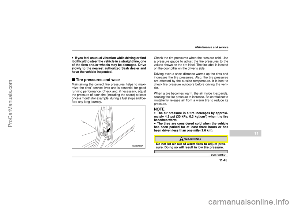 SAAB 9-2X 2005  Owners Manual 11 -4 5
Maintenance and service
– CONTINUED –
11
18 February 2004
!If you feel unusual vibration while driving or find
it difficult to steer the vehicle in a straight line, one
of the tires and/or