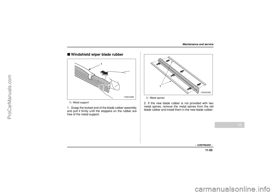 SAAB 9-2X 2005  Owners Manual 11 -5 5
Maintenance and service
– CONTINUED –
11
18 February 2004
"Windshield wiper blade rubber1) Metal support1. Grasp the locked end of the blade rubber assembly
and pull it firmly until the st