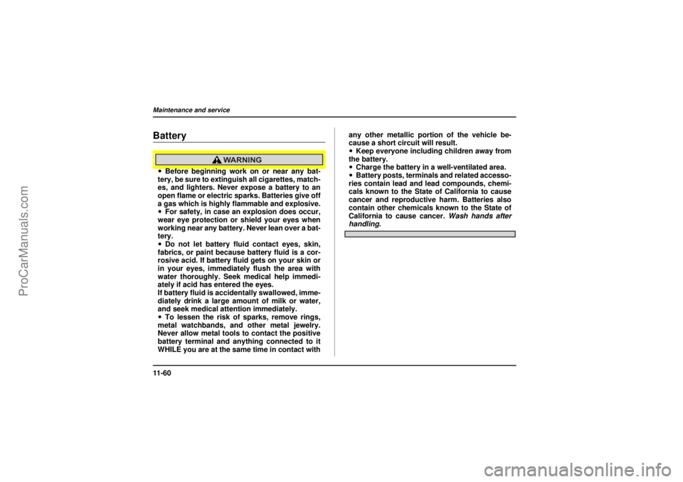 SAAB 9-2X 2005  Owners Manual 11 - 6 0Maintenance and service
18 February 2004
Battery!Before beginning work on or near any bat-
tery, be sure to extinguish all cigarettes, match-
es, and lighters. Never expose a battery to an
ope