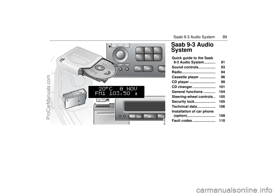 SAAB 9-3 2000  Owners Manual 89 Saab 9-3 Audio System
Saab 9-3 Audio 
SystemQuick guide to the Saab 
9-3 Audio System ...........    91 
Sound controls.................    93 
Radio .................................   94 
Cassett