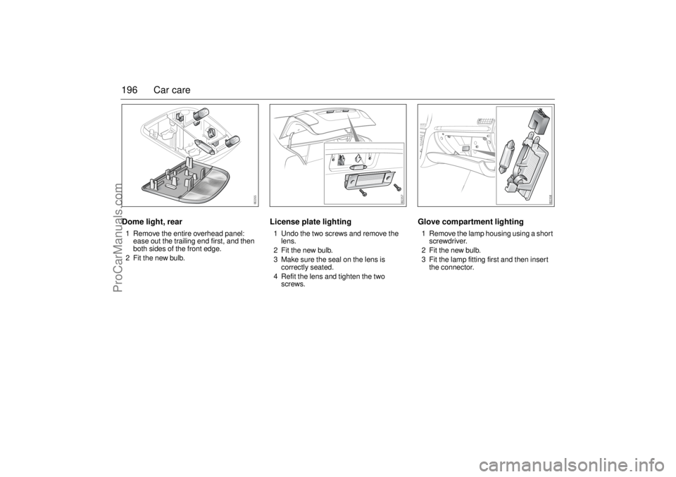 SAAB 9-3 2003  Owners Manual 196 Car careDome light, rear1 Remove the entire overhead panel: 
ease out the trailing end first, and then 
both sides of the front edge.
2 Fit the new bulb.
License plate lighting1 Undo the two screw