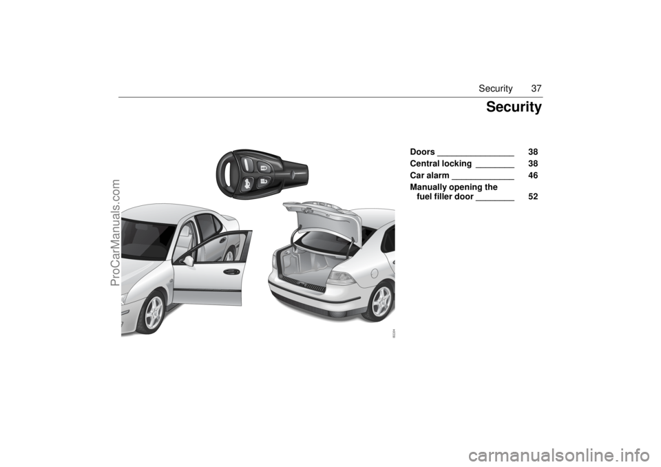 SAAB 9-3 2003  Owners Manual 37 Security
Doors ________________  38 
Central locking ________  38 
Car alarm _____________  46 
Manually opening the 
fuel filler door ________  52 
Security
ProCarManuals.com 