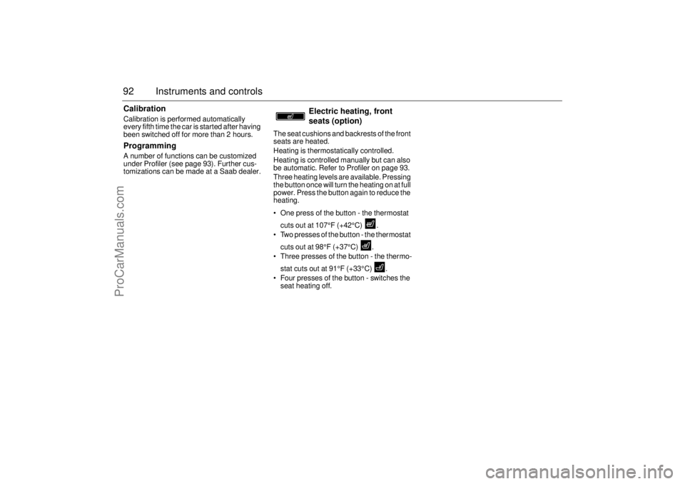 SAAB 9-3 2003  Owners Manual 92 Instruments and controlsCalibrationCalibration is performed automatically 
every fifth time the car is started after having 
been switched off for more than 2 hours.ProgrammingA number of functions