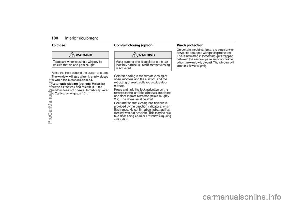 SAAB 9-3 2003  Owners Manual 100 Interior equipmentTo closeRaise the front edge of the button one step.
The window will stop when it is fully closed 
or when the button is released.
Automatic closing (option): Raise the 
button a