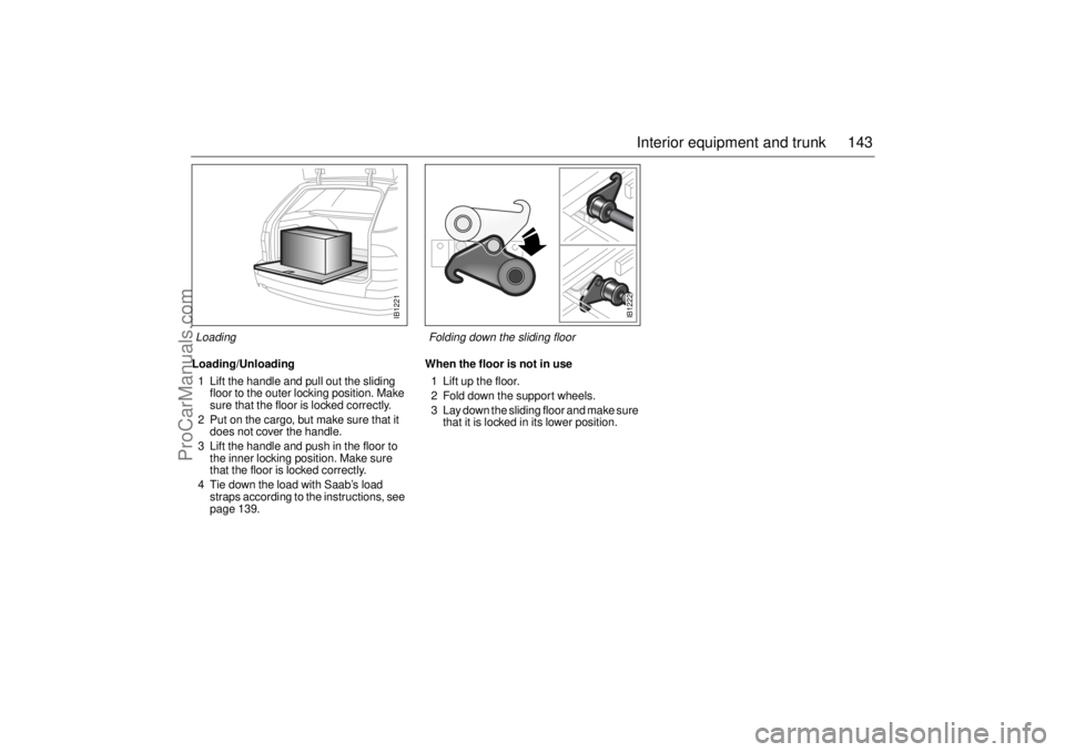 SAAB 9-5 2001  Owners Manual 143 Interior equipment and trunk
Loading/Unloading
1 Lift the handle and pull out the sliding 
floor to the outer locking position. Make 
sure that the floor is locked correctly.
2 Put on the cargo, b