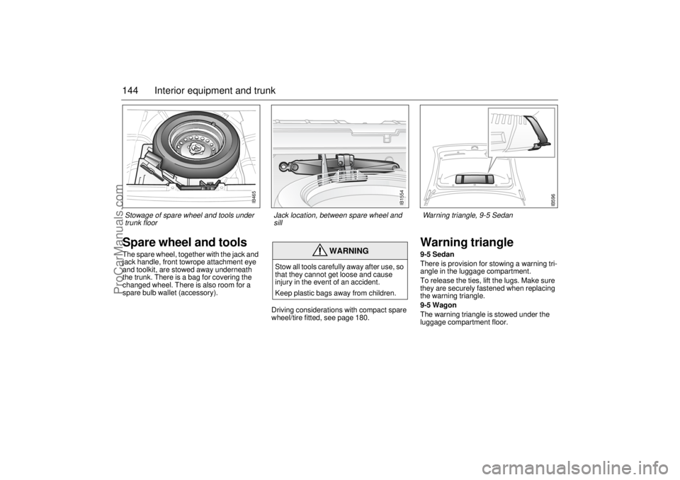 SAAB 9-5 2001  Owners Manual 144 Interior equipment and trunkSpare wheel and toolsThe spare wheel, together with the jack and 
jack handle, front towrope attachment eye 
and toolkit, are stowed away underneath 
the trunk. There i