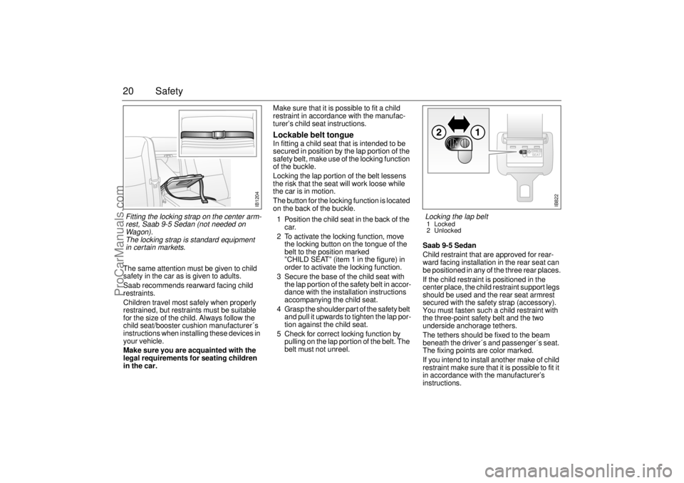 SAAB 9-5 2001  Owners Manual 20 SafetyThe same attention must be given to child 
safety in the car as is given to adults.
Saab recommends rearward facing child 
restraints.
Children travel most safely when properly 
restrained, b