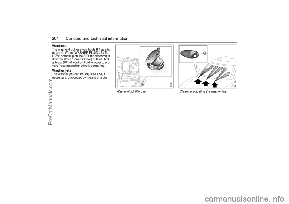 SAAB 9-5 2001  Owners Manual 204 Car care and technical informationWashersThe washer-fluid reservoir holds 6.4 quarts 
(6 liters). When "WASHER FLUID LEVEL 
LOW" comes up on the SID, the reservoir is 
down to about 1 quart (1 lit