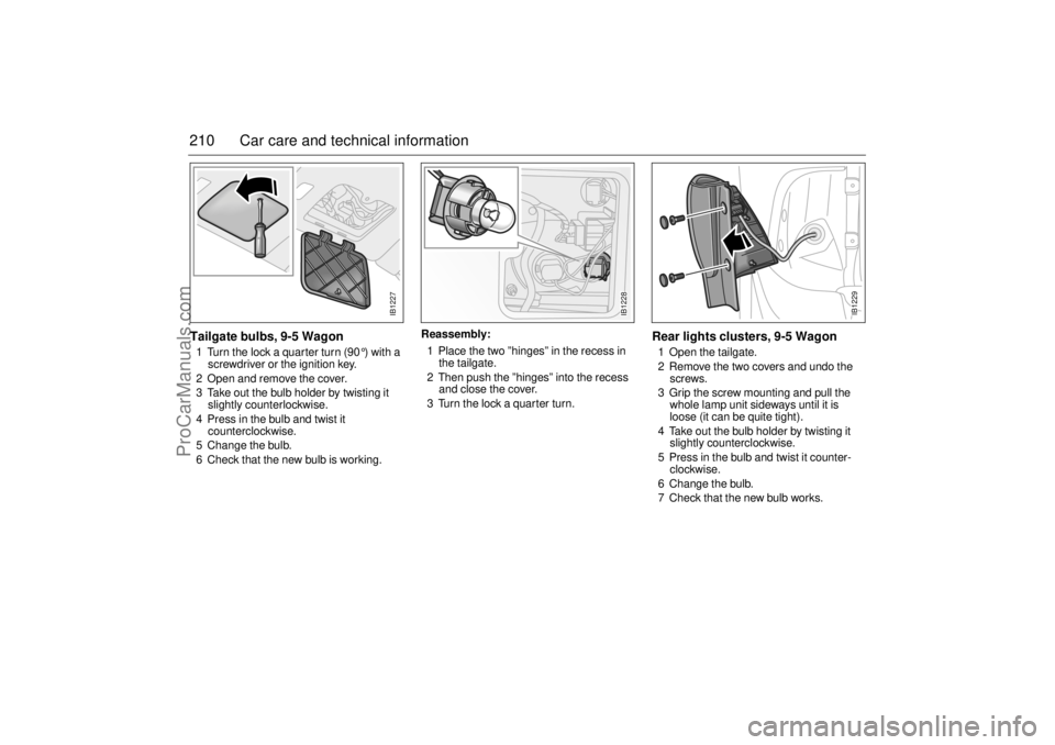 SAAB 9-5 2001  Owners Manual 210 Car care and technical informationTailgate bulbs, 9-5 Wagon1  Turn the lock a quarter turn (90 °) with a 
screwdriver or the ignition key.
2  Open and remove the cover.
3  Take out the bulb holde