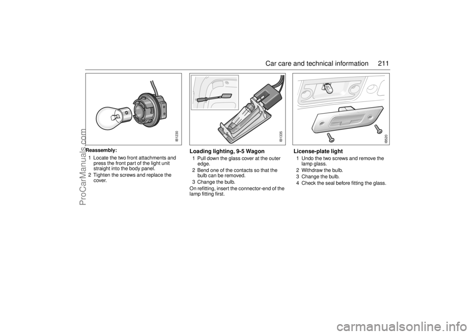 SAAB 9-5 2001  Owners Manual 211 Car care and technical information
Reassembly:
1  Locate the two front attachments and 
press the front part of the light unit 
straight into the body panel.
2  Tighten the screws and replace the 