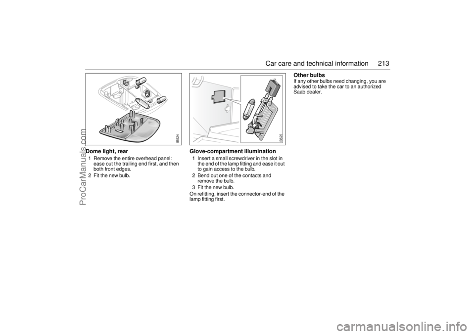 SAAB 9-5 2001  Owners Manual 213 Car care and technical information
Dome light, rear 1 Remove the entire overhead panel: 
ease out the trailing end first, and then 
both front edges.
2 Fit the new bulb.
Glove-compartment illumina
