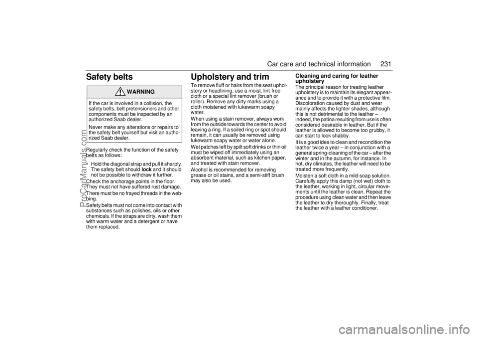 SAAB 9-5 2001  Owners Manual 231 Car care and technical information
Safety beltsRegularly check the function of the safety 
belts as follows:
 Hold the diagonal strap and pull it sharply. 
The safety belt should lock and it shou