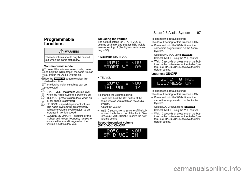 SAAB 9-5 2001  Owners Manual 97 Saab 9-5 Audio System
Programmable 
functionsVolume-preset modeTo select the volume-preset mode, press 
and hold the WB button at the same time as 
you switch the Audio System on.
Use the   button 