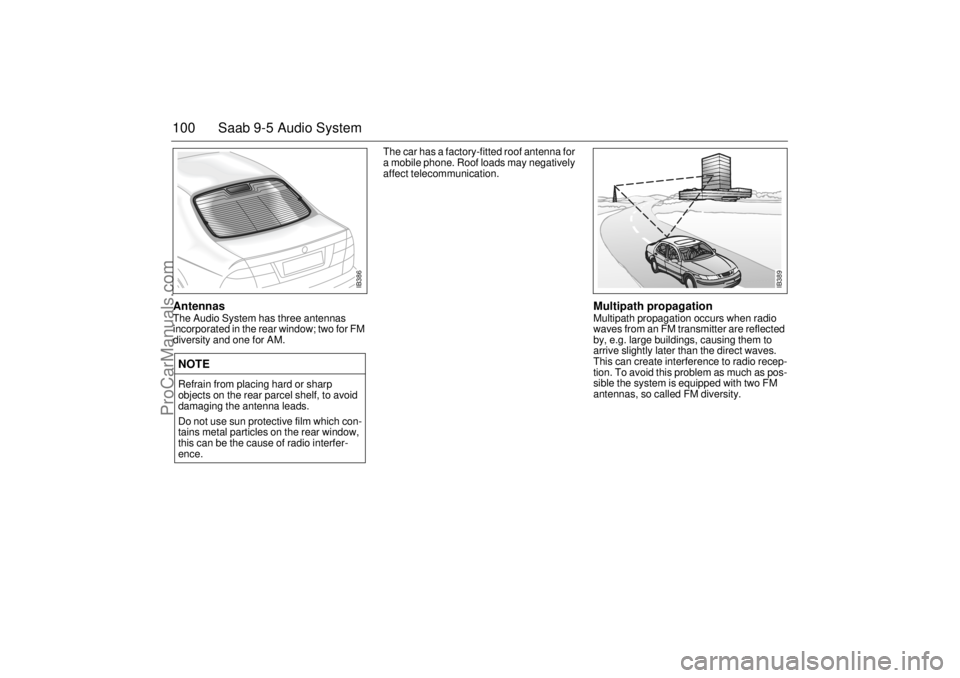 SAAB 9-5 2001  Owners Manual 100 Saab 9-5 Audio SystemAntennas The Audio System has three antennas 
incorporated in the rear window; two for FM 
diversity and one for AM. The car has a factory-fitted roof antenna for 
a mobile ph