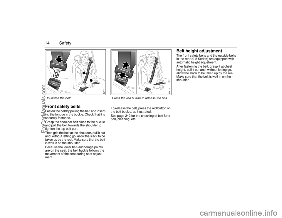 SAAB 9-5 2006  Owners Manual 14 SafetyFront safety belts Fasten the belt by pulling the belt and insert-
ing the tongue in the buckle. Check that it is 
securely fastened.
Grasp the shoulder belt close to the buckle 
and pull the