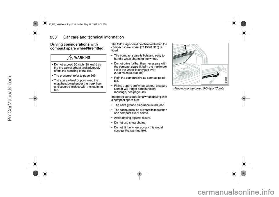SAAB 9-5 2008  Owners Manual 238 Car care and technical informationDriving considerations with 
compact spare wheel/tire fitted
The following should be observed when the 
compact spare wheel (T115/70 R16) is 
fitted:
The compact