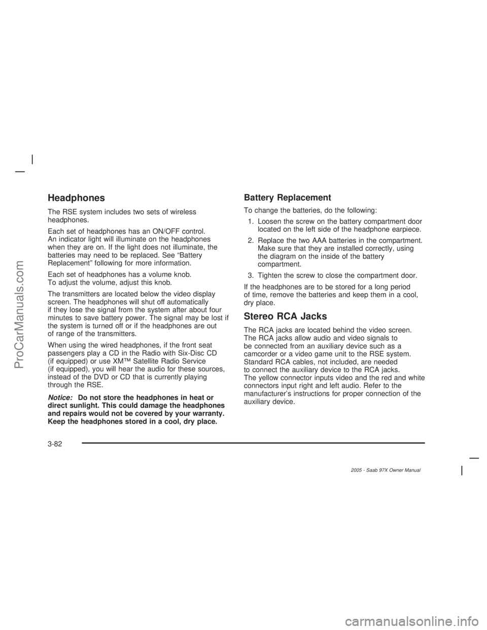 SAAB 9-7X 2005  Owners Manual Headphones
The RSE system includes two sets of wireless
headphones.
Each set of headphones has an ON/OFF control.
An indicator light will illuminate on the headphones
when they are on. If the light do