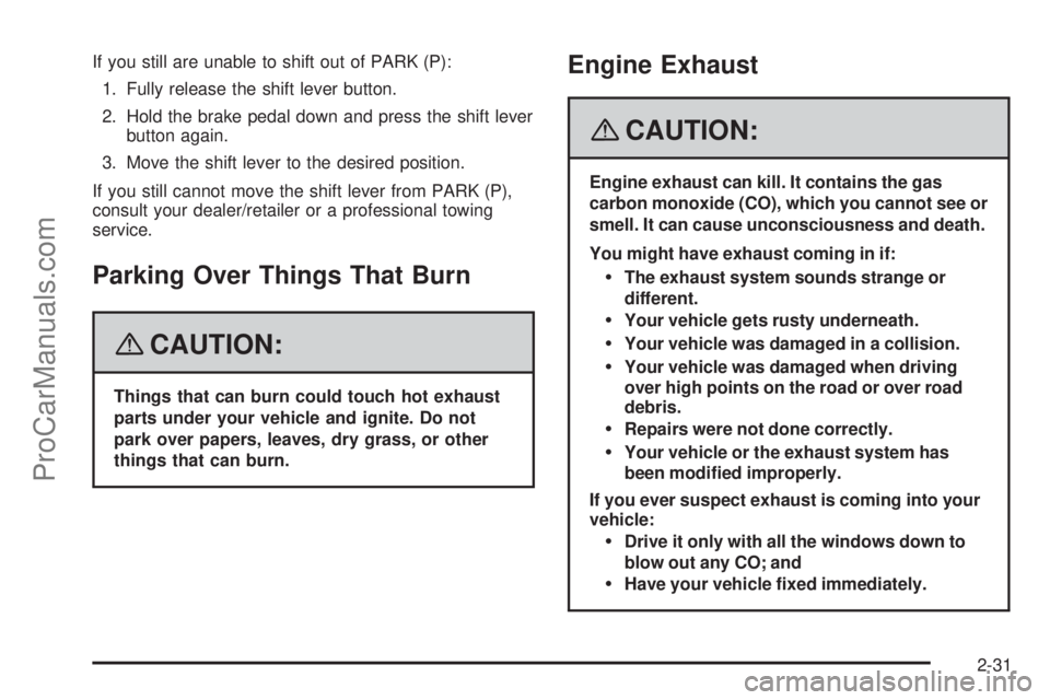 SAAB 9-7X 2008  Owners Manual If you still are unable to shift out of PARK (P):
1. Fully release the shift lever button.
2. Hold the brake pedal down and press the shift lever
button again.
3. Move the shift lever to the desired p