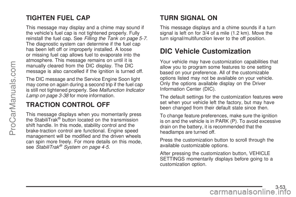 SAAB 9-7X 2008  Owners Manual TIGHTEN FUEL CAP
This message may display and a chime may sound if
the vehicle’s fuel cap is not tightened properly. Fully
reinstall the fuel cap. SeeFilling the Tank on page 5-7.
The diagnostic sys