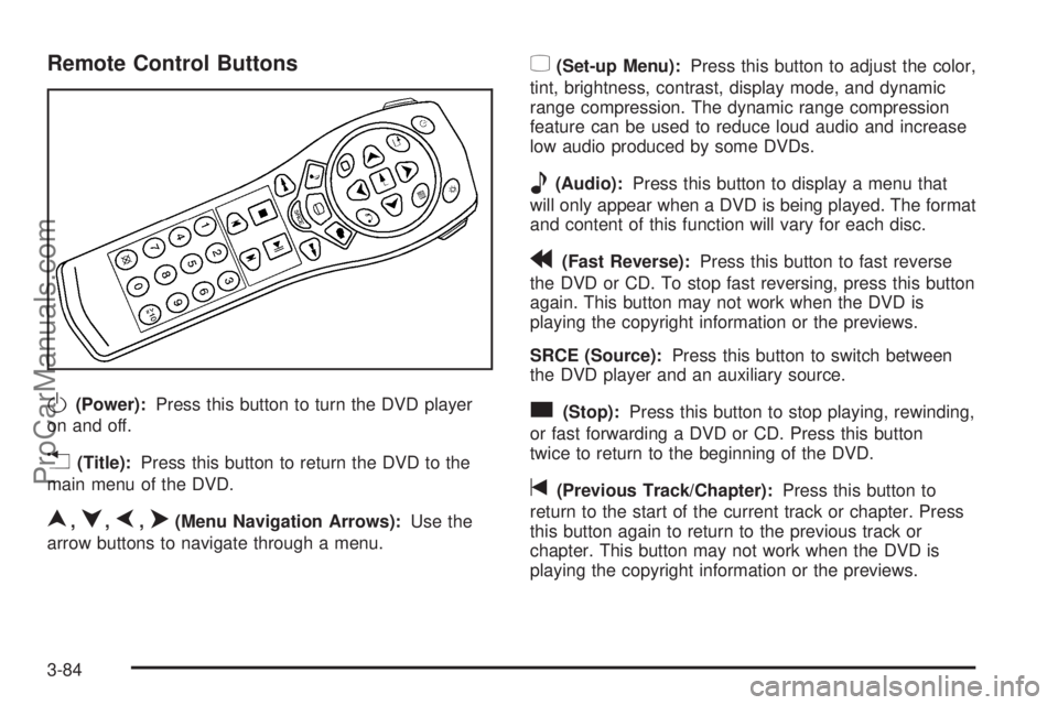 SAAB 9-7X 2008 Owners Manual Remote Control Buttons
O(Power):Press this button to turn the DVD player
on and off.
v(Title):Press this button to return the DVD to the
main menu of the DVD.
n,q,p,o(Menu Navigation Arrows):Use the
a SAAB 9-7X 2008 Owners Manual Remote Control Buttons
O(Power):Press this button to turn the DVD player
on and off.
v(Title):Press this button to return the DVD to the
main menu of the DVD.
n,q,p,o(Menu Navigation Arrows):Use the
a