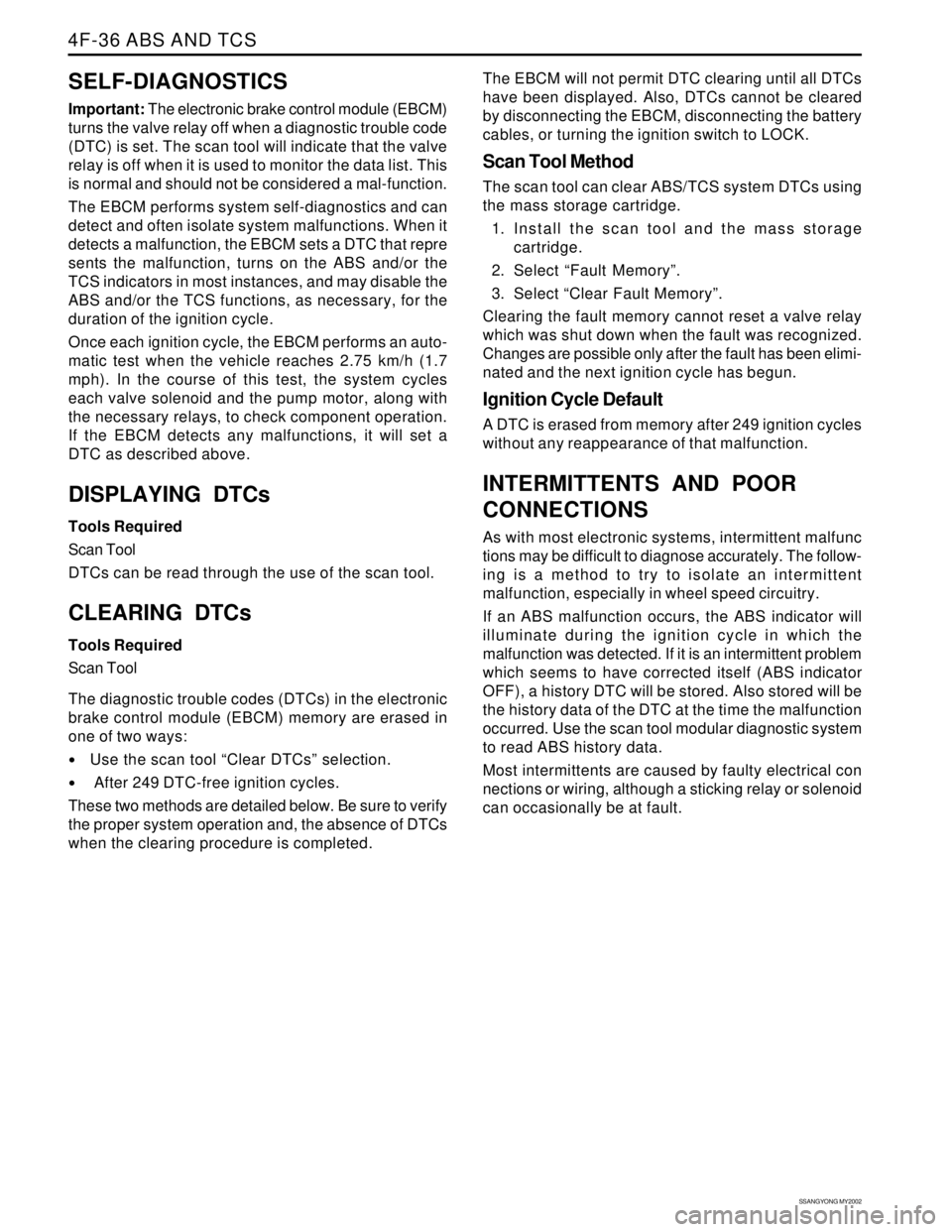 SSANGYONG KORANDO 1997  Service Repair Manual SSANGYONG MY2002
4F-36 ABS AND TCS
SELF-DIAGNOSTICS
Important: The electronic brake control module (EBCM)
turns the valve relay off when a diagnostic trouble code
(DTC) is set. The scan tool will indi