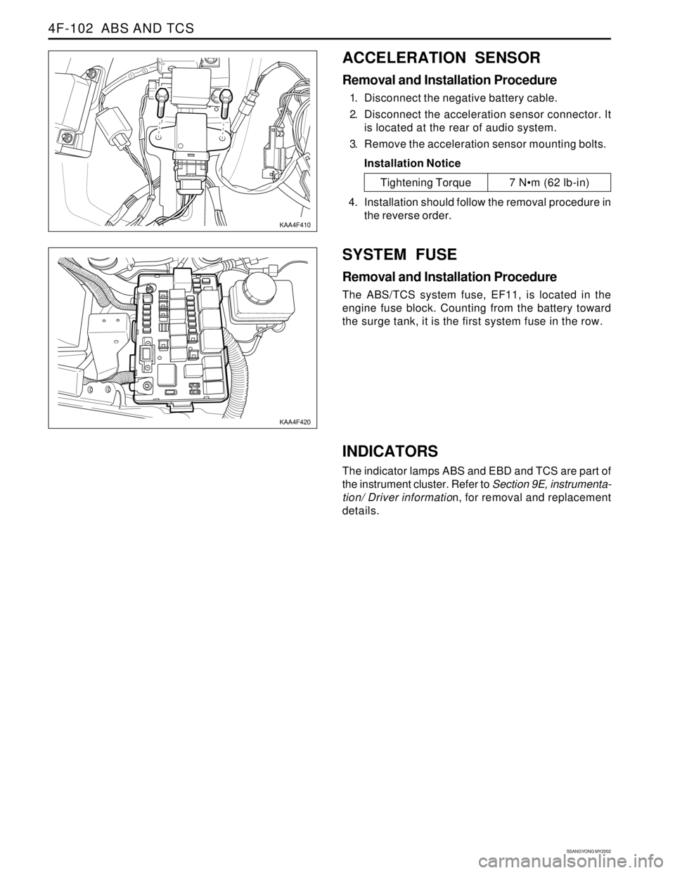 SSANGYONG KORANDO 1997  Service Repair Manual SSANGYONG MY2002
4F-102  ABS AND TCS
ACCELERATION SENSOR
Removal and Installation Procedure
1. Disconnect the negative battery cable.
2. Disconnect the acceleration sensor connector. It
is located at 