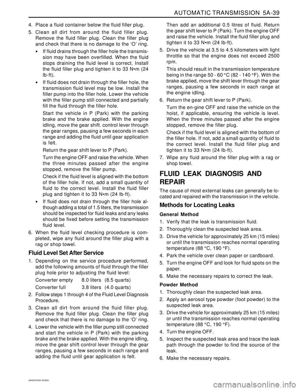 SSANGYONG KORANDO 1997  Service Repair Manual AUTOMATIC TRANSMISSION  5A-39
SSANGYONG  MY2002
4. Place a fluid container below the fluid filler plug.
5. Clean all dirt from around the fluid filler plug.
Remove the fluid filler plug. Clean the fil