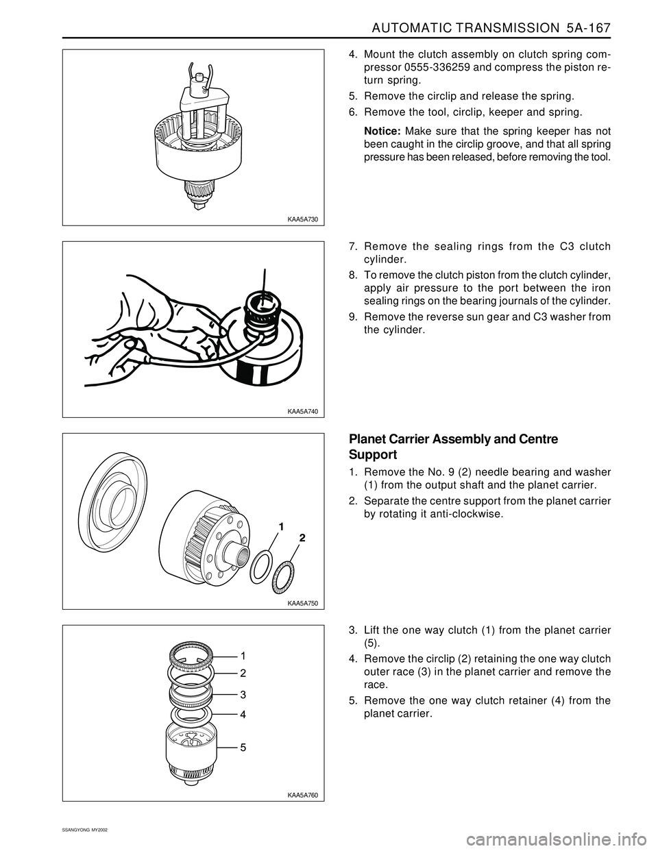 SSANGYONG KORANDO 1997 Service Repair Manual AUTOMATIC TRANSMISSION 5A-167
SSANGYONG MY2002
4. Mount the clutch assembly on clutch spring com-
pressor 0555-336259 and compress the piston re-
turn spring.
5. Remove the circlip and release the s SSANGYONG KORANDO 1997 Service Repair Manual AUTOMATIC TRANSMISSION 5A-167
SSANGYONG MY2002
4. Mount the clutch assembly on clutch spring com-
pressor 0555-336259 and compress the piston re-
turn spring.
5. Remove the circlip and release the s