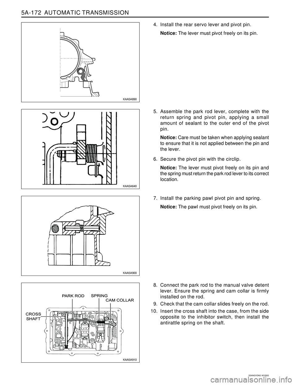 SSANGYONG KORANDO 1997 Service Repair Manual 5A-172 AUTOMATIC TRANSMISSION
SSANGYONG MY2002
4. Install the rear servo lever and pivot pin.
Notice: The lever must pivot freely on its pin.
5. Assemble the park rod lever, complete with the
return SSANGYONG KORANDO 1997 Service Repair Manual 5A-172 AUTOMATIC TRANSMISSION
SSANGYONG MY2002
4. Install the rear servo lever and pivot pin.
Notice: The lever must pivot freely on its pin.
5. Assemble the park rod lever, complete with the
return