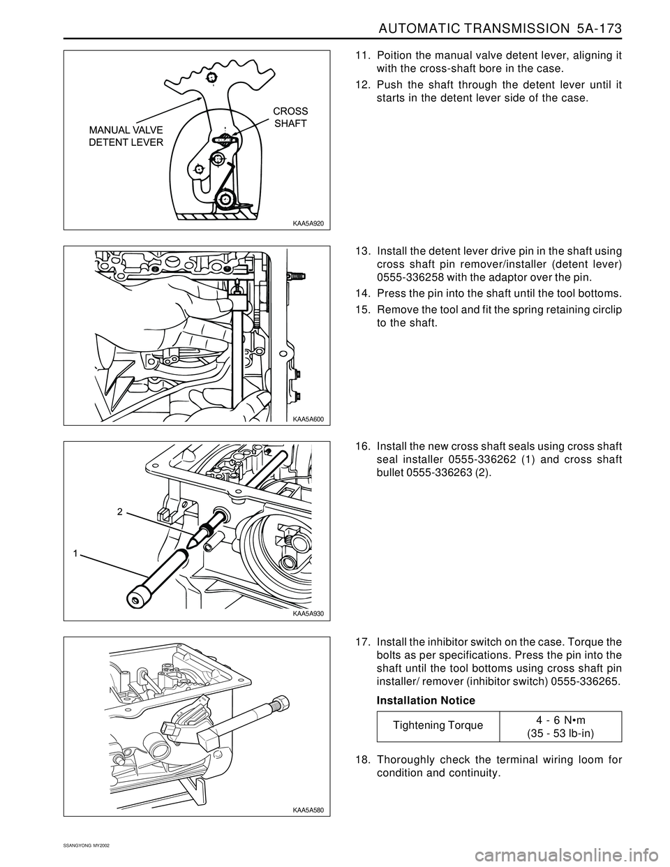 SSANGYONG KORANDO 1997 Service Repair Manual AUTOMATIC TRANSMISSION 5A-173
SSANGYONG MY2002
11. Poition the manual valve detent lever, aligning it
with the cross-shaft bore in the case.
12. Push the shaft through the detent lever until it
star SSANGYONG KORANDO 1997 Service Repair Manual AUTOMATIC TRANSMISSION 5A-173
SSANGYONG MY2002
11. Poition the manual valve detent lever, aligning it
with the cross-shaft bore in the case.
12. Push the shaft through the detent lever until it
star