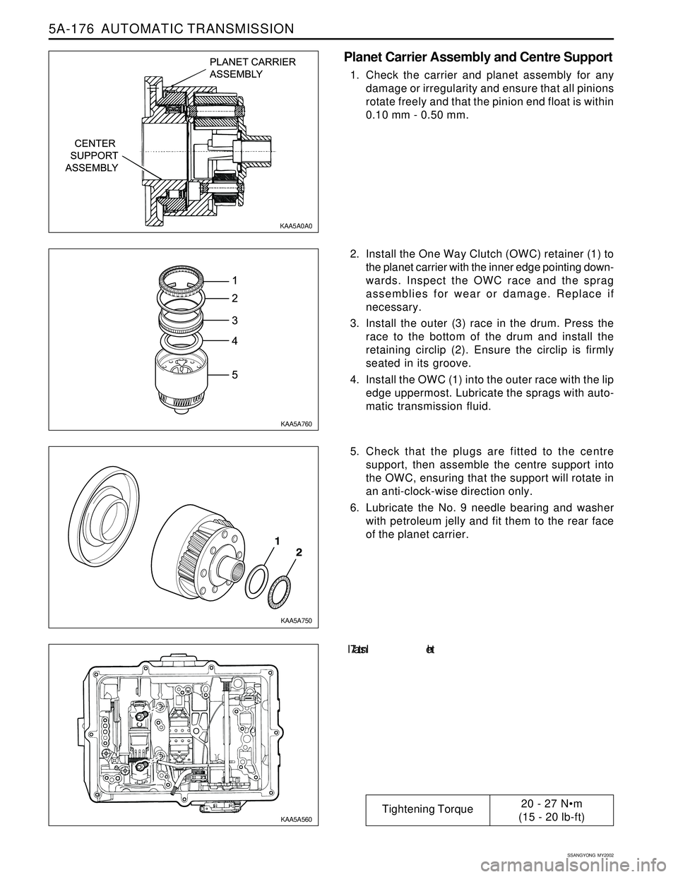 SSANGYONG KORANDO 1997 Service Repair Manual 5A-176 AUTOMATIC TRANSMISSION
SSANGYONG MY2002
Planet Carrier Assembly and Centre Support
1. Check the carrier and planet assembly for any
damage or irregularity and ensure that all pinions
rotate f SSANGYONG KORANDO 1997 Service Repair Manual 5A-176 AUTOMATIC TRANSMISSION
SSANGYONG MY2002
Planet Carrier Assembly and Centre Support
1. Check the carrier and planet assembly for any
damage or irregularity and ensure that all pinions
rotate f