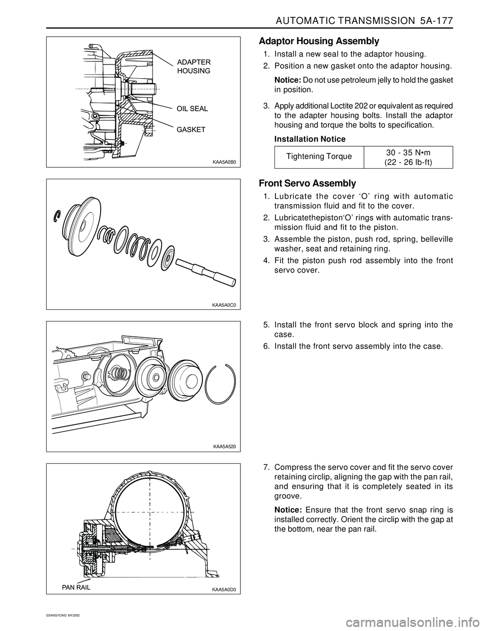 SSANGYONG KORANDO 1997 Service Repair Manual AUTOMATIC TRANSMISSION 5A-177
SSANGYONG MY2002
Adaptor Housing Assembly
1. Install a new seal to the adaptor housing.
2. Position a new gasket onto the adaptor housing.
Notice: Do not use petroleum SSANGYONG KORANDO 1997 Service Repair Manual AUTOMATIC TRANSMISSION 5A-177
SSANGYONG MY2002
Adaptor Housing Assembly
1. Install a new seal to the adaptor housing.
2. Position a new gasket onto the adaptor housing.
Notice: Do not use petroleum