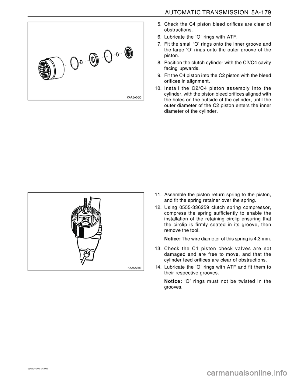 SSANGYONG KORANDO 1997 Service Repair Manual AUTOMATIC TRANSMISSION 5A-179
SSANGYONG MY2002
5. Check the C4 piston bleed orifices are clear of
obstructions.
6. Lubricate the ‘O’ rings with ATF.
7. Fit the small ‘O’ rings onto the inner SSANGYONG KORANDO 1997 Service Repair Manual AUTOMATIC TRANSMISSION 5A-179
SSANGYONG MY2002
5. Check the C4 piston bleed orifices are clear of
obstructions.
6. Lubricate the ‘O’ rings with ATF.
7. Fit the small ‘O’ rings onto the inner