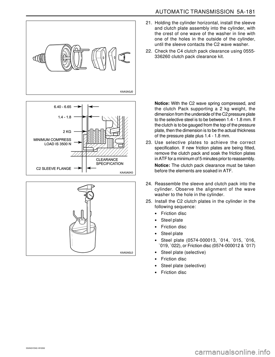 SSANGYONG KORANDO 1997 Service Repair Manual AUTOMATIC TRANSMISSION 5A-181
SSANGYONG MY2002
21. Holding the cylinder horizontal, install the sleeve
and clutch plate assembly into the cylinder, with
the crest of one wave of the washer in line w SSANGYONG KORANDO 1997 Service Repair Manual AUTOMATIC TRANSMISSION 5A-181
SSANGYONG MY2002
21. Holding the cylinder horizontal, install the sleeve
and clutch plate assembly into the cylinder, with
the crest of one wave of the washer in line w