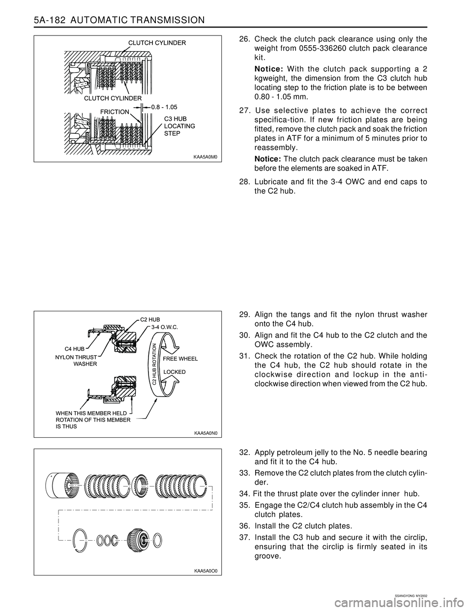 SSANGYONG KORANDO 1997 Service Repair Manual 5A-182 AUTOMATIC TRANSMISSION
SSANGYONG MY2002
26. Check the clutch pack clearance using only the
weight from 0555-336260 clutch pack clearance
kit.
Notice: With the clutch pack supporting a 2
kgwei SSANGYONG KORANDO 1997 Service Repair Manual 5A-182 AUTOMATIC TRANSMISSION
SSANGYONG MY2002
26. Check the clutch pack clearance using only the
weight from 0555-336260 clutch pack clearance
kit.
Notice: With the clutch pack supporting a 2
kgwei