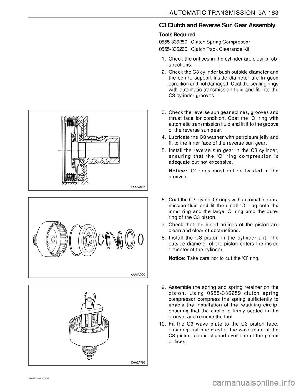SSANGYONG KORANDO 1997 Service Repair Manual AUTOMATIC TRANSMISSION 5A-183
SSANGYONG MY2002
C3 Clutch and Reverse Sun Gear Assembly
Tools Required
0555-336259Clutch Spring Compressor
0555-336260Clutch Pack Clearance Kit
1. Check the orifices i SSANGYONG KORANDO 1997 Service Repair Manual AUTOMATIC TRANSMISSION 5A-183
SSANGYONG MY2002
C3 Clutch and Reverse Sun Gear Assembly
Tools Required
0555-336259Clutch Spring Compressor
0555-336260Clutch Pack Clearance Kit
1. Check the orifices i