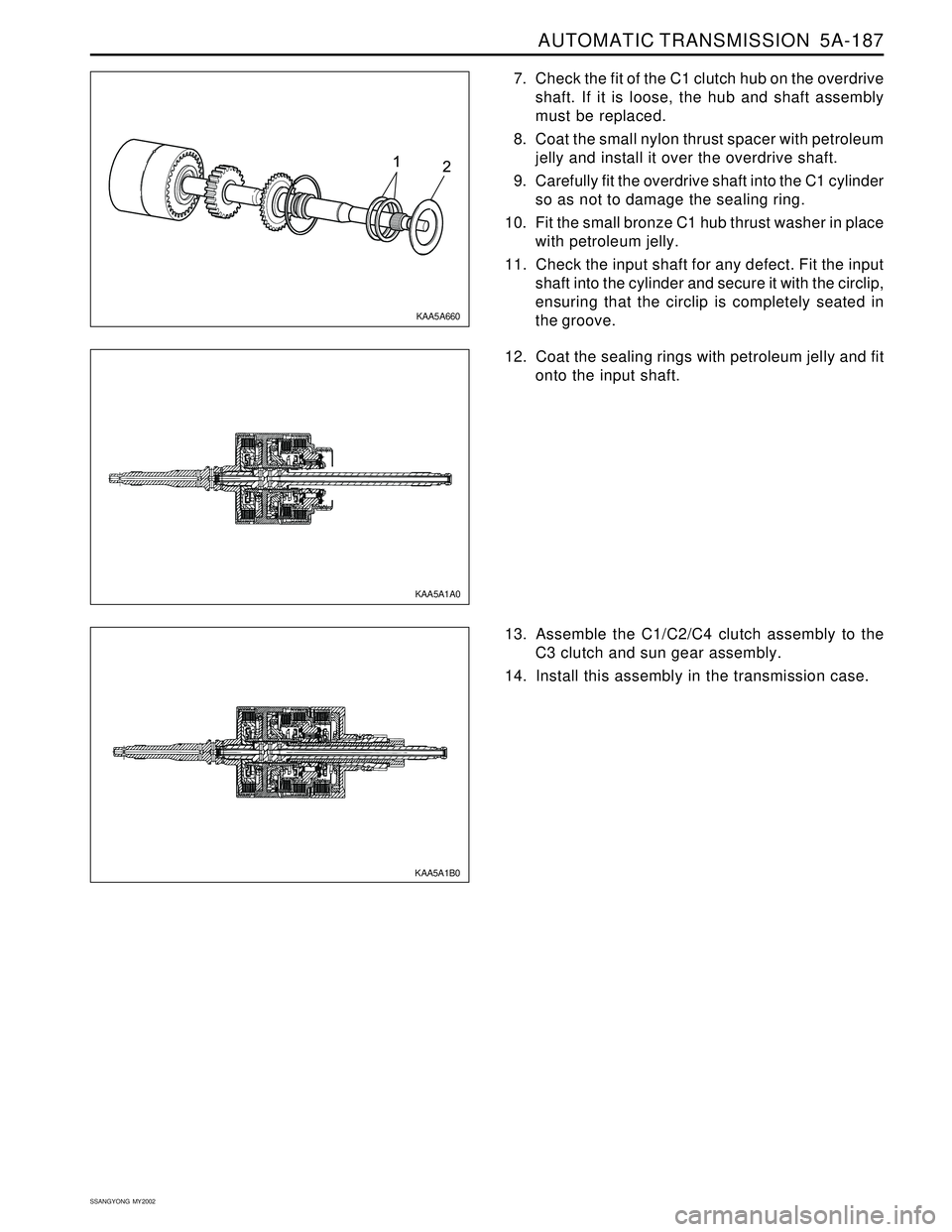 SSANGYONG KORANDO 1997  Service Repair Manual AUTOMATIC TRANSMISSION  5A-187
SSANGYONG  MY2002
7. Check the fit of the C1 clutch hub on the overdrive
shaft. If it is loose, the hub and shaft assembly
must be replaced.
8. Coat the small nylon thru