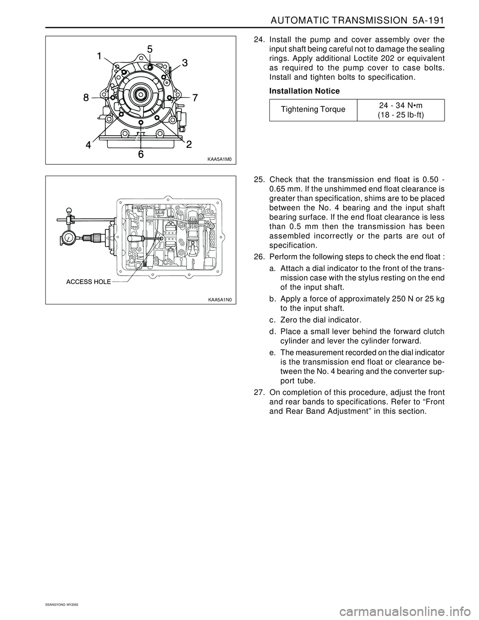 SSANGYONG KORANDO 1997  Service Repair Manual AUTOMATIC TRANSMISSION  5A-191
SSANGYONG  MY2002
24. Install the pump and cover assembly over the
input shaft being careful not to damage the sealing
rings. Apply additional Loctite 202 or equivalent
