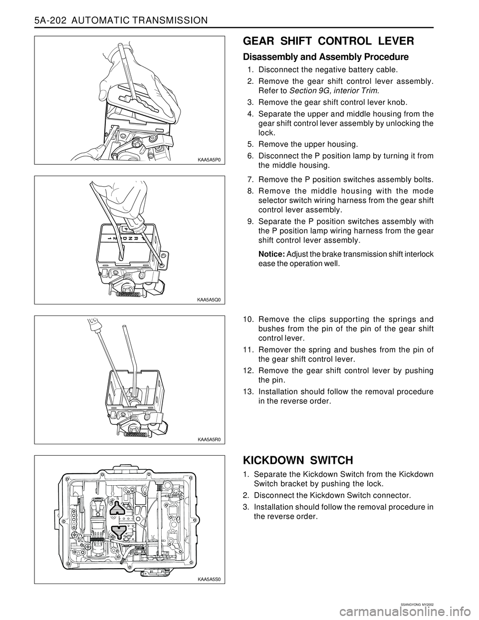 SSANGYONG KORANDO 1997  Service Repair Manual 5A-202  AUTOMATIC TRANSMISSION
SSANGYONG  MY2002
KICKDOWN SWITCH
1. Separate the Kickdown Switch from the Kickdown
Switch bracket by pushing the lock.
2. Disconnect the Kickdown Switch connector.
3. I