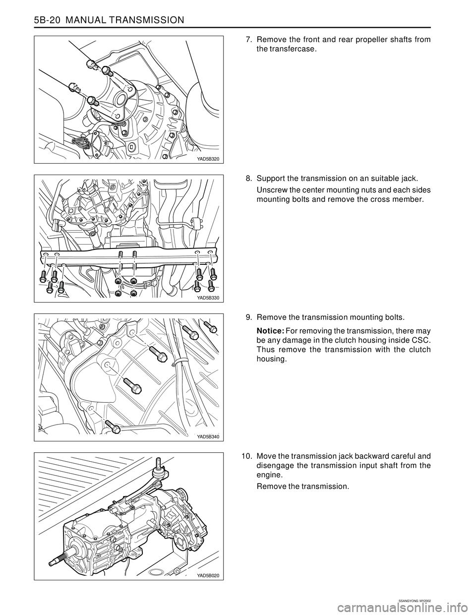 SSANGYONG KORANDO 1997  Service Repair Manual SSANGYONG  MY2002
5B-20  MANUAL TRANSMISSION
7. Remove the front and rear propeller shafts from
the transfercase.
8. Support the transmission on an suitable jack.
Unscrew the center mounting nuts and 