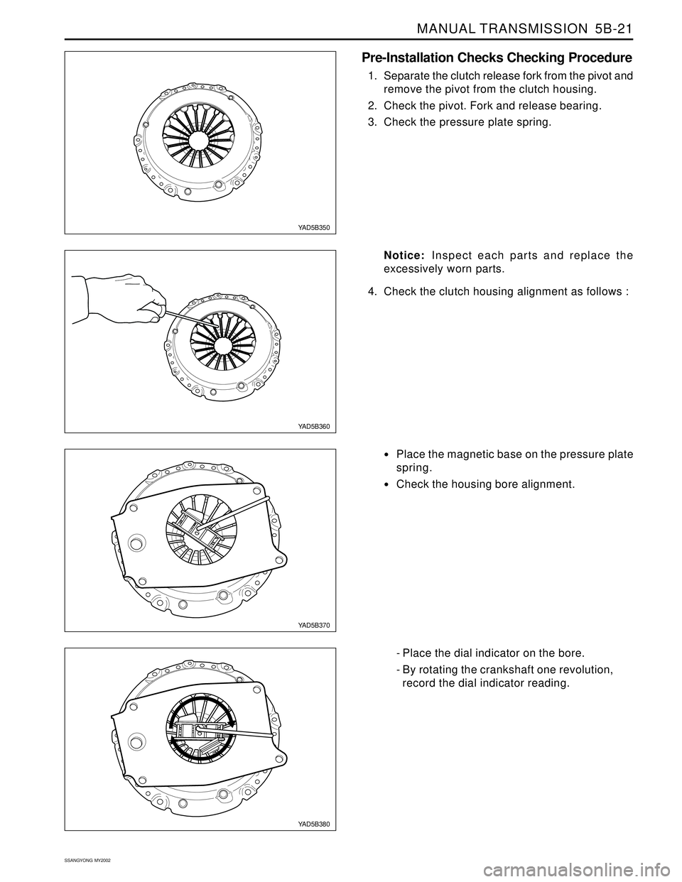 SSANGYONG KORANDO 1997  Service Repair Manual MANUAL TRANSMISSION  5B-21
SSANGYONG  MY2002
Pre-Installation Checks Checking Procedure
1. Separate the clutch release fork from the pivot and
remove the pivot from the clutch housing.
2. Check the pi