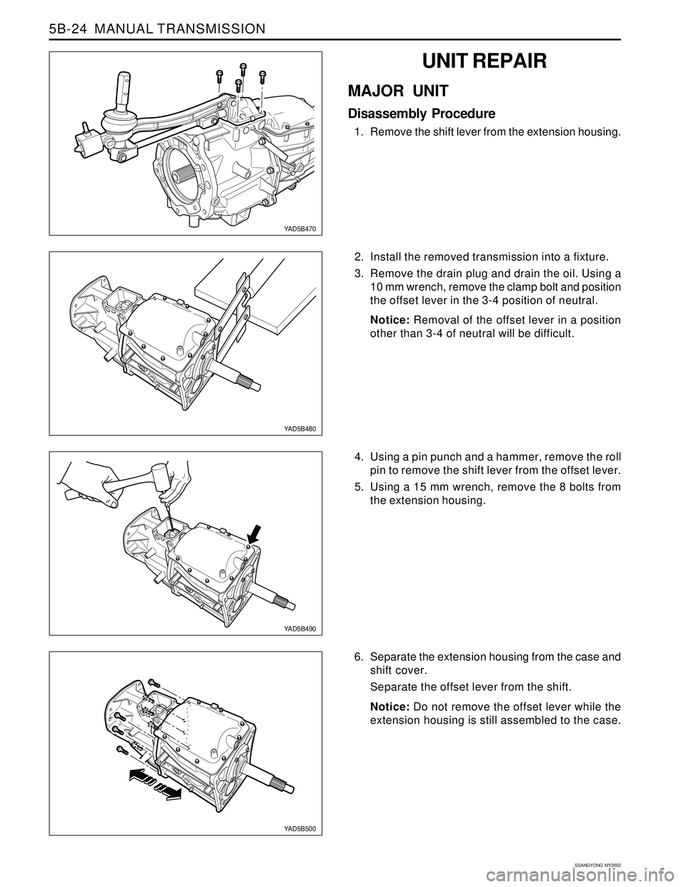 SSANGYONG KORANDO 1997  Service Repair Manual SSANGYONG  MY2002
5B-24  MANUAL TRANSMISSION
UNIT REPAIR
MAJOR UNIT
Disassembly Procedure
1. Remove the shift lever from the extension housing.
YAD5B470
YAD5B480
YAD5B500
YAD5B490
2. Install the remov