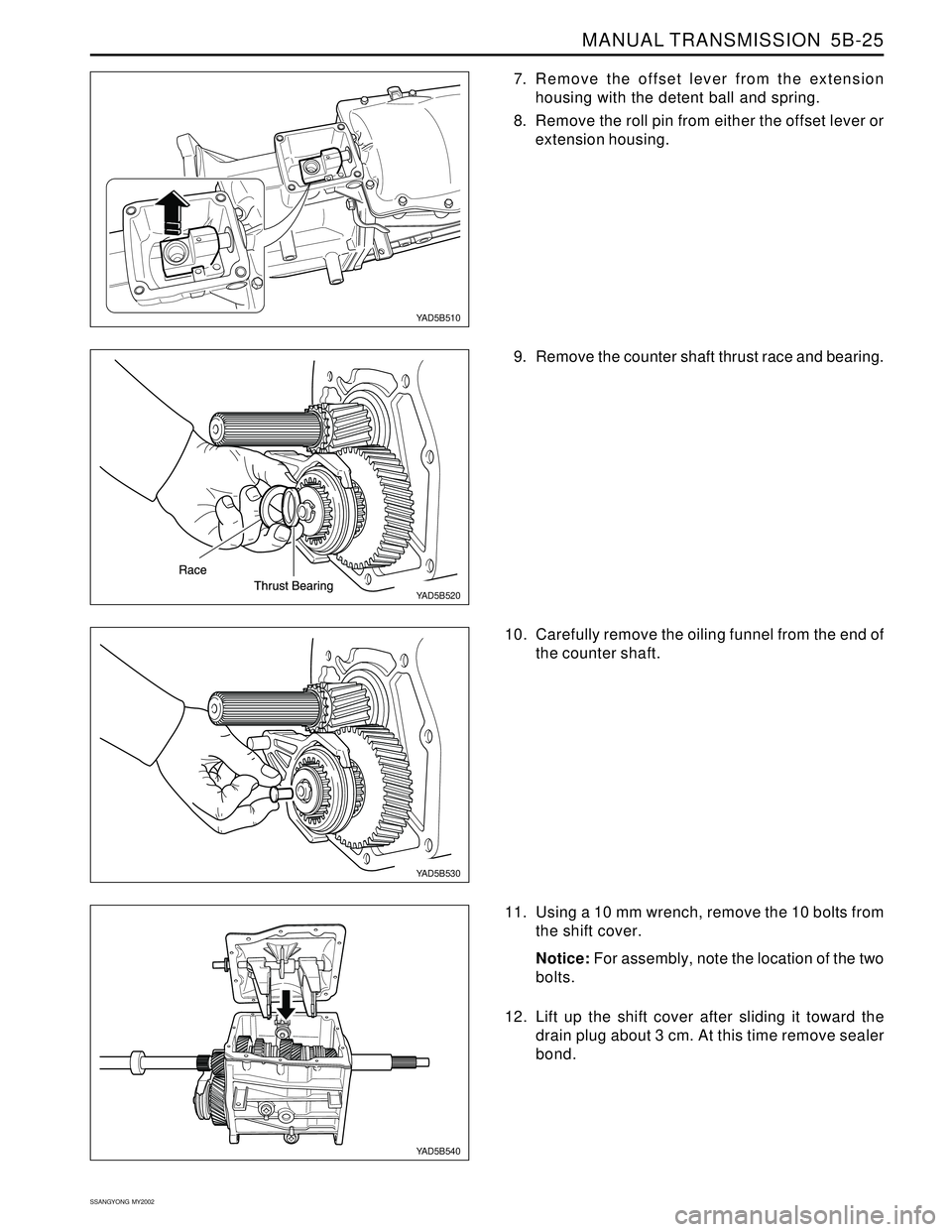 SSANGYONG KORANDO 1997  Service Repair Manual MANUAL TRANSMISSION  5B-25
SSANGYONG  MY2002
7. Remove the offset lever from the extension
housing with the detent ball and spring.
8. Remove the roll pin from either the offset lever or
extension hou