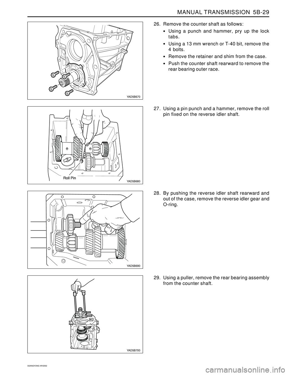 SSANGYONG KORANDO 1997  Service Repair Manual MANUAL TRANSMISSION  5B-29
SSANGYONG  MY2002
26. Remove the counter shaft as follows:
Using a punch and hammer, pry up the lock
tabs.
Using a 13 mm wrench or T-40 bit, remove the
4 bolts.
Remove th