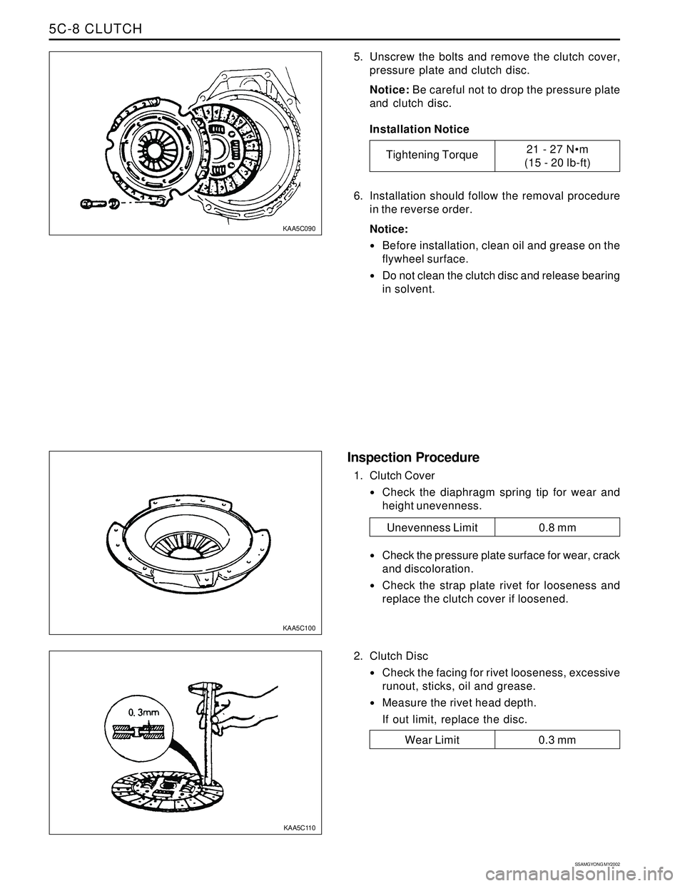 SSANGYONG KORANDO 1997  Service Repair Manual SSAMGYONG MY2002
5C-8 CLUTCH
5. Unscrew the bolts and remove the clutch cover,
pressure plate and clutch disc.
Notice: Be careful not to drop the pressure plate
and clutch disc.
Installation Notice
6.